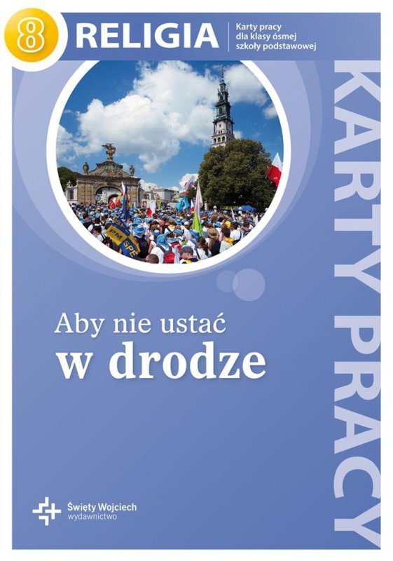 Religia. Szkoła podstawowa klasa 8. Aby nie ustać w drodze. Karty pracy. ŚW