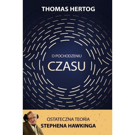 O pochodzeniu czasu. Ostateczna teoria Stephena Hawkinga