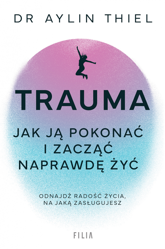 Trauma. Jak ją pokonać i zacząć naprawdę żyć