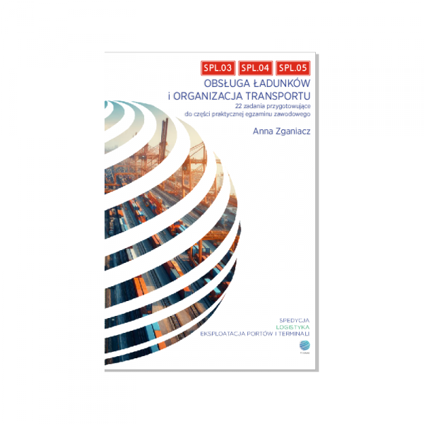 SPL.03, SPL.04, SPL.05 Obsługa ładunków i organizacja transportu. 22 zadania przygotowujące do częśc