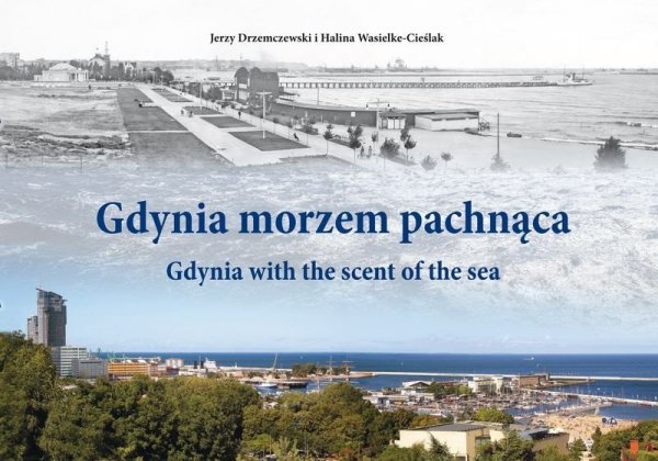 Gdynia morzem pachnąca Obserwatorium zmian Lata 1884-2016. Gdynia with the scent of the sea Observatory of Changes 