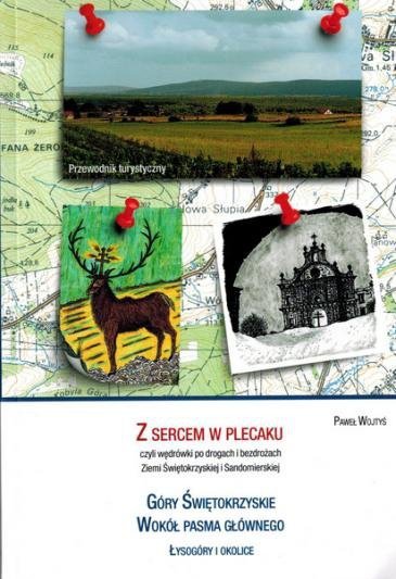 Z sercem w plecaku 1. Góry Świętokrzyskie. Wokół Pasma Głównego. Łysogóry i okolice. Przewodnik turystyczny
