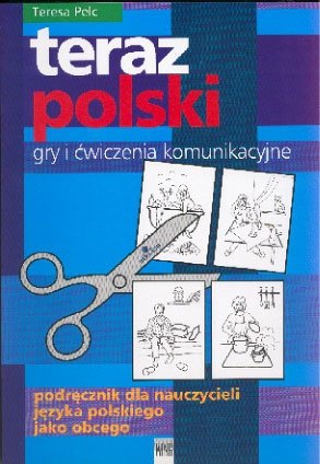 Teraz polski. Gry i ćwiczenia komunikacyjne. Podręcznik dla nauczycieli języka polskiego jako obcego 