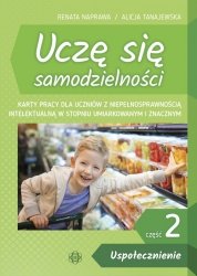 Uczę się samodzielności część 2 Uspołecznienie. Karty pracy dla uczniów z niepełnosprawnością intelektualną w stopniu umiarkowan