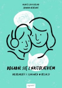 Dogadać się z nastolatkiem. Dojrzałość i szacunek w relacji
