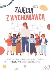 Zajęcia z wychowawcą Ćwiczenia, gry i karty pracy dla uczniów klas IV–VIII szkoły podstawowej