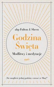 Godzina Święta. Modlitwy i medytacje