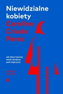 Niewidzialne kobiety. Jak dane tworzą świat skrojony pod mężczyzn wyd. 2