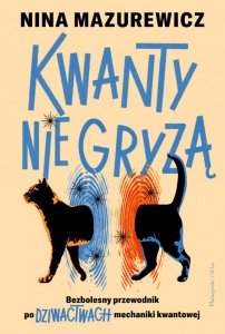 Kwanty nie gryzą. Bezbolesny przewodnik po dziwactwach mechaniki kwantowej