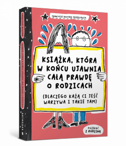 Książka, która w końcu ujawnia całą prawdę o rodzicach (dlaczego każą ci jeść warzywa i takie tam)