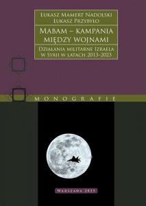 Mabam – kampania między wojnami. Działania militarne Izraela w Syrii w latach 2013–2023