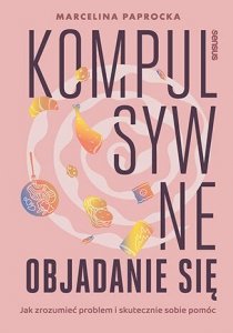 Kompulsywne objadanie się. Jak zrozumieć problem i skutecznie sobie pomóc