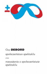 Społeczeństwo spektaklu oraz rozważania o społeczeństwie spektaklu wyd. 2