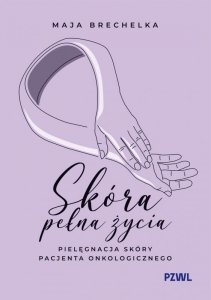 Skóra pełna życia. Pielęgnacja skóry pacjenta onkologicznego