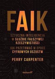 FAIK. Sztuczna inteligencja w służbie fałszywej rzeczywistości. Jak przetrwać w epoce cyfrowych oszustw