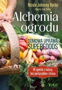 Alchemia ogrodu – domowa uprawa superfoods. W zgodzie z naturą, bez pestycydów i stresu