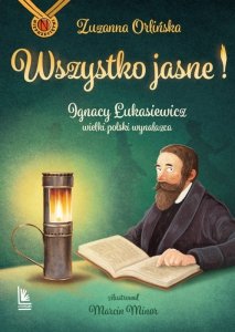 Wszystko jasne! Ignacy Łukasiewicz wielki polski wynalazca. Nieprzeciętni wyd. 2026