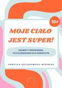 Moje ciało jest super! Osobisty przewodnik po dojrzewaniu dla dziewczyn