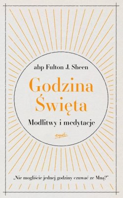 Godzina Święta. Modlitwy i medytacje