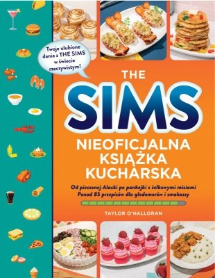 The Sims. Nieoficjalna książka kucharska. Od pieczonej Alaski po pankejki z żelkowymi misiami. Ponad 85 przepisów dla głodomorów