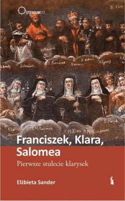 Franciszek, Klara, Salomea. Pierwsze stulecie klarysek