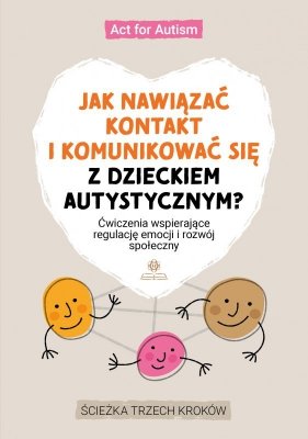 Jak nawiązać kontakt i komunikować się z dzieckiem autystycznym?Ćwiczenia wspierające regulację emocji i rozwój społeczny