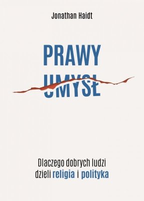 Prawy umysł. Dlaczego dobrych ludzi dzieli religia i polityka
