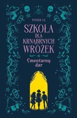 Cmentarny dar. Szkoła dla Krnąbrnych Wróżek. Tom 1