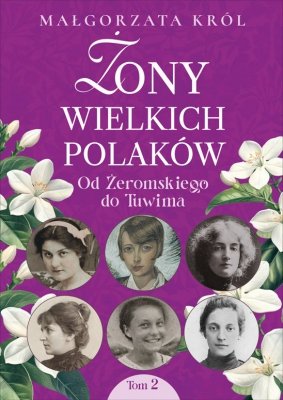 Żony wielkich Polaków. Od Żeromskiego do Tuwima. Tom 2