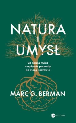 Natura i umysł. Co nauka mówi o wpływie przyrody na mózg i zdrowie