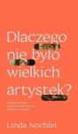 Dlaczego nie było wielkich artystek?