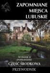 Zapomniane miejsca Lubuskie Część środkowa Przewodnik