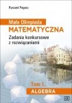 Mała Olimpiada Matematyczna. Zadania konkursowe z rozwiązaniami. Tom 1. Algebra
