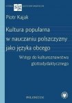 Kultura popularna w nauczaniu polszczyzny jako języka obcego. Wstęp do kulturoznawstwa glottodydaktycznego