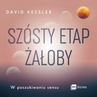 Szósty etap żałoby. W poszukiwaniu sensu 
