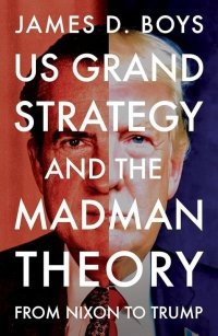 US grand strategy and the Madman Theory. From Nixon to Trump 