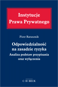 Odpowiedzialność na zasadzie ryzyka. Analiza podstaw przypisania oraz wyłączenia 