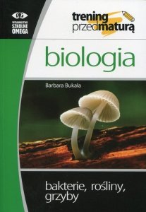 Biologia Trening przed maturą Bakterie, rośliny, grzyby