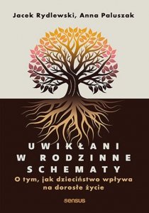 Uwikłani w rodzinne schematy O tym, jak dzieciństwo wpływa na dorosłe życie