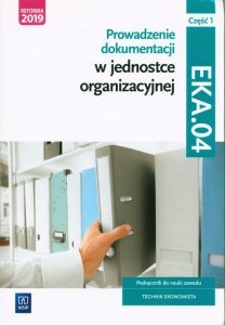 Prowadzenie dokumentacji w jednostce organizacyjnej Kwalifikacja EKA.04 Podręcznik do nauki zawodu technik ekonomista Część 1