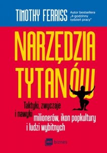 Narzędzia tytanów. Taktyki, zwyczaje i nawyki milionerów, ikon popkultury i ludzi wybitnych (EBOOK)