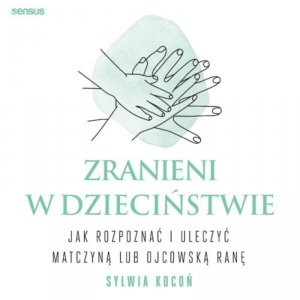 Zranieni w dzieciństwie. Jak rozpoznać i uleczyć matczyną lub ojcowską ranę - audiobook / ebook