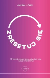 Zresetuj się. 75 technik redukcji stresu, aby ukoić ciało i umysł w kilka minut (EBOOK)