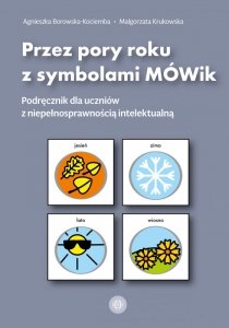 Przez pory roku z symbolami MÓWik Podręcznik dla uczniów z niepełnosprawnością intelektualną