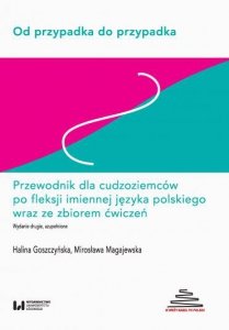 Od przypadka do przypadka. Przewodnik dla cudzoziemców po fleksji imiennej języka polskiego wraz ze zbiorem ćwiczeń B1-C2