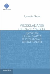 Przekładanie obrazu świata. Językowy obraz świata w teorii i praktyce przekładu artystycznego (EBOOK PDF)