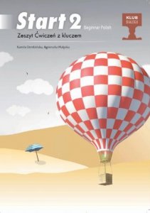 Start 2 Beginner Polish. Zeszyt ćwiczeń z kluczem do nauki języka polskiego na poziomie A1 