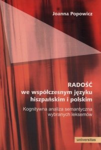 Radość we współczesnym języku hiszpańskim i polskim Kognitywna analiza semantyczna wybranych leksemów 