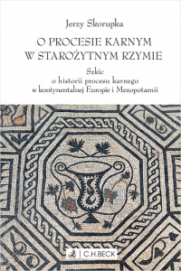 O procesie karnym w starożytnym Rzymie. Szkic o historii procesu karnego w kontynentalnej Europie i Mezopotamii