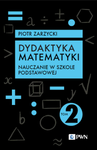 Dydaktyka matematyki. Nauczanie w szkole podstawowej. Tom 2